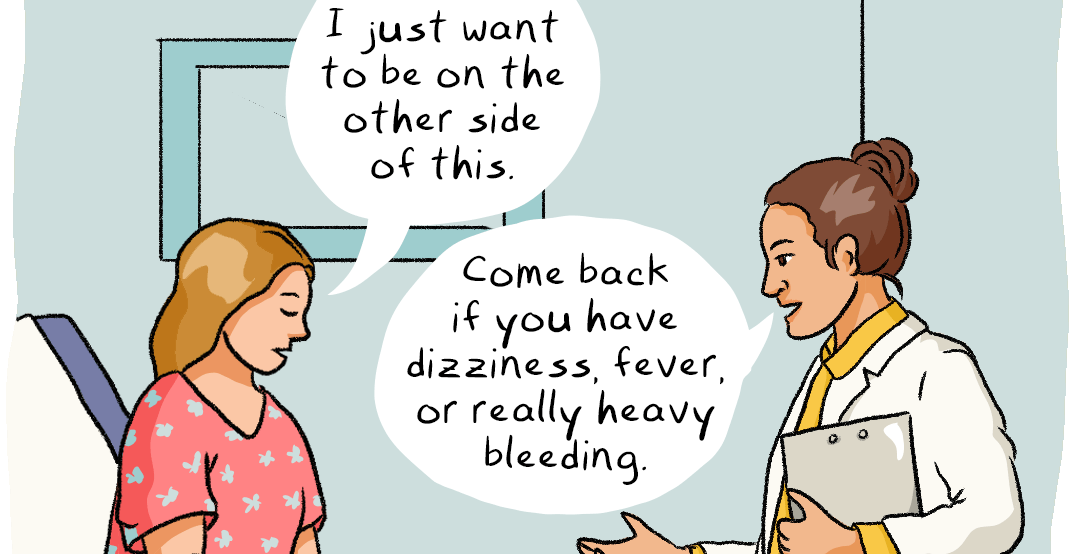 Image: A woman tells her doctor, “I just want to be on the other side of this.” The doctor replies, “Come back if you have dizziness, fever, or really heavy bleeding.” Text: Doctors in states with abortion bans may be more likely to recommend waiting for pregnancy tissue to pass naturally out of fear of being accused of facilitating an abortion.
