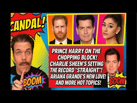 Prince Harry To Lose It All Too? Charlie Sheen’s Wild Confession! Ariana Grande’s Next Move! And More HOT TOPICS!