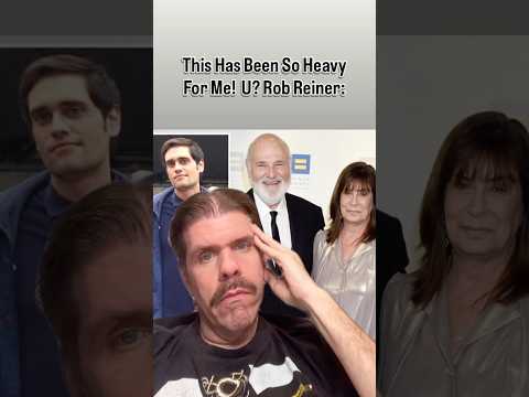 This Has Been So Heavy For Me! U? Rob Reiner: